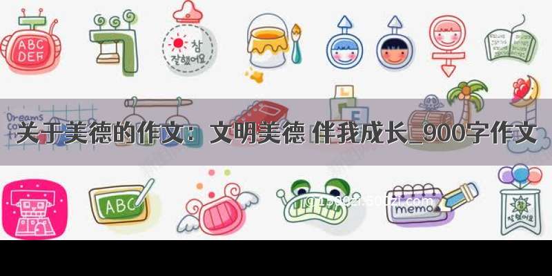 关于美德的作文：文明美德 伴我成长_900字作文