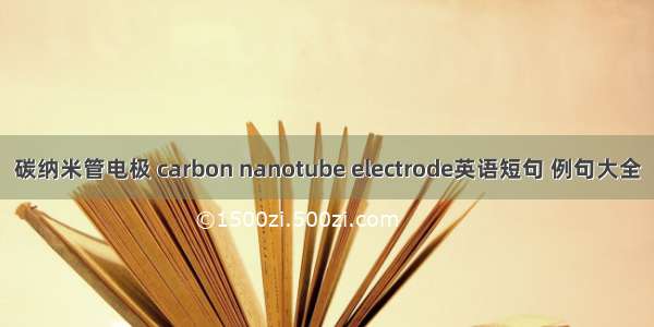 碳纳米管电极 carbon nanotube electrode英语短句 例句大全