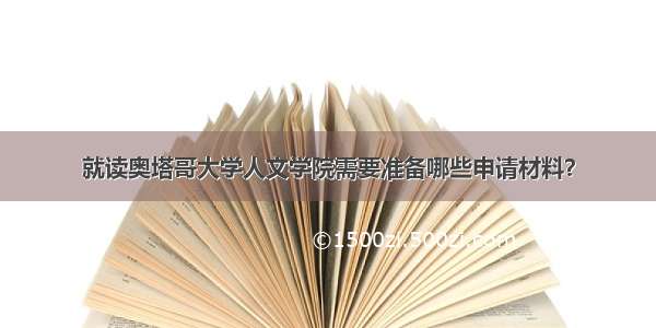 就读奥塔哥大学人文学院需要准备哪些申请材料？