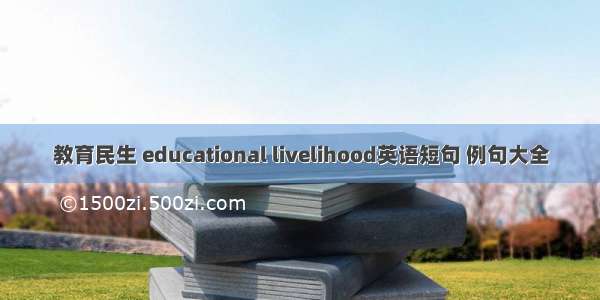 教育民生 educational livelihood英语短句 例句大全