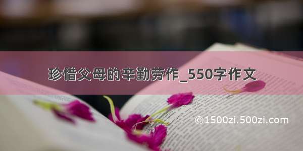 珍惜父母的辛勤劳作_550字作文