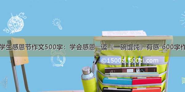 小学生感恩节作文500字：学会感恩――读《一碗馄饨》有感_600字作文