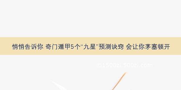 悄悄告诉你 奇门遁甲5个“九星”预测诀窍 会让你茅塞顿开