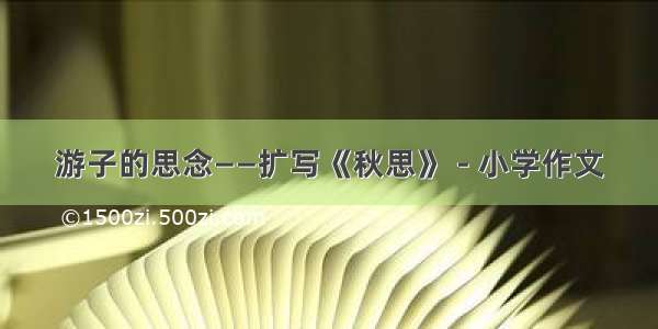 游子的思念——扩写《秋思》 - 小学作文