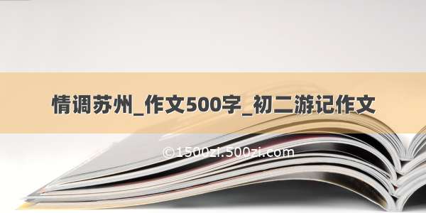 情调苏州_作文500字_初二游记作文