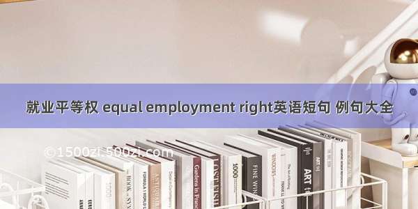 就业平等权 equal employment right英语短句 例句大全