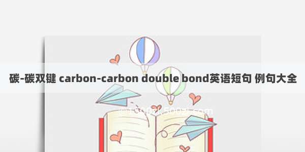 碳-碳双键 carbon-carbon double bond英语短句 例句大全
