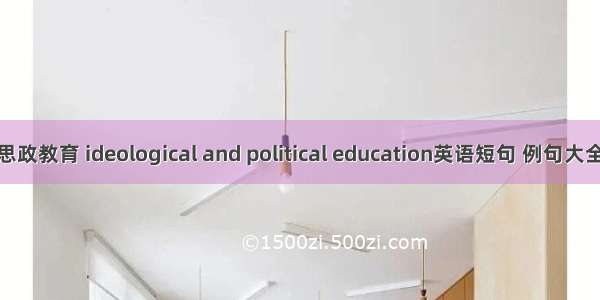 思政教育 ideological and political education英语短句 例句大全