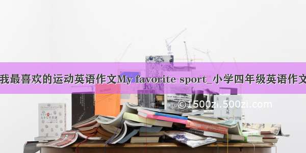 我最喜欢的运动英语作文My favorite sport_小学四年级英语作文