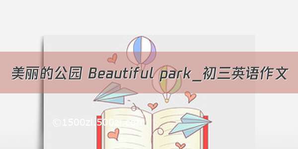 美丽的公园 Beautiful park_初三英语作文