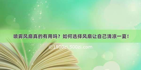 喷雾风扇真的有用吗？如何选择风扇让自己清凉一夏！