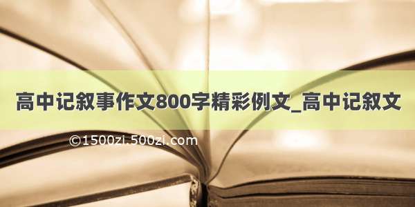 高中记叙事作文800字精彩例文_高中记叙文