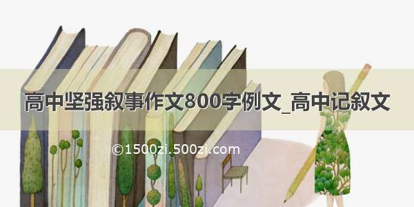 高中坚强叙事作文800字例文_高中记叙文