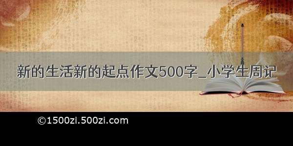 新的生活新的起点作文500字_小学生周记