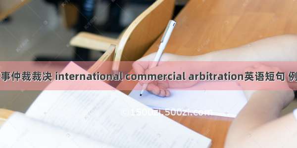 国际商事仲裁裁决 international commercial arbitration英语短句 例句大全