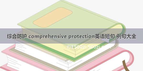 综合防护 comprehensive protection英语短句 例句大全