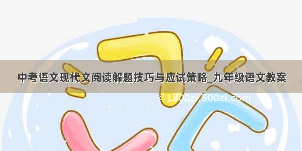 中考语文现代文阅读解题技巧与应试策略_九年级语文教案