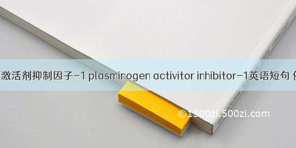 纤溶酶原激活剂抑制因子-1 plasminogen activitor inhibitor-1英语短句 例句大全