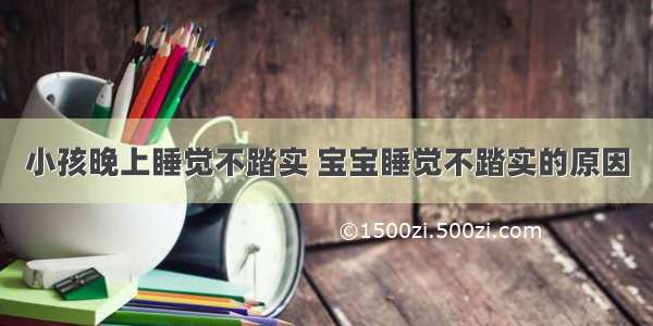 小孩晚上睡觉不踏实 宝宝睡觉不踏实的原因