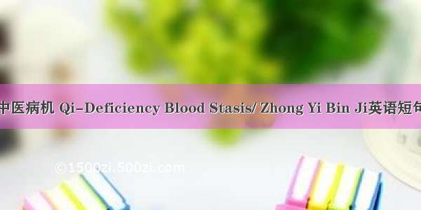 气虚血瘀/中医病机 Qi-Deficiency Blood Stasis/ Zhong Yi Bin Ji英语短句 例句大全