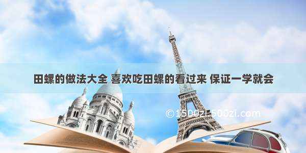 田螺的做法大全 喜欢吃田螺的看过来 保证一学就会