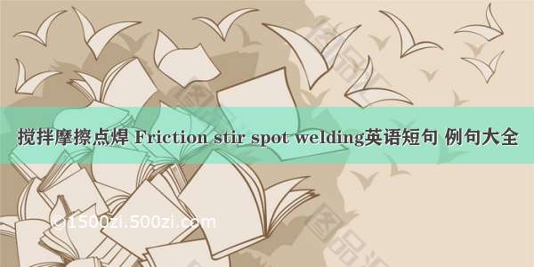 搅拌摩擦点焊 Friction stir spot welding英语短句 例句大全