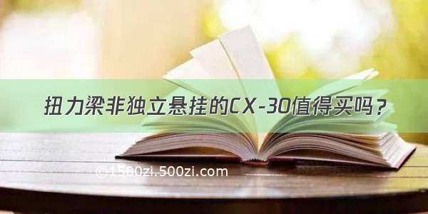 扭力梁非独立悬挂的CX-30值得买吗？