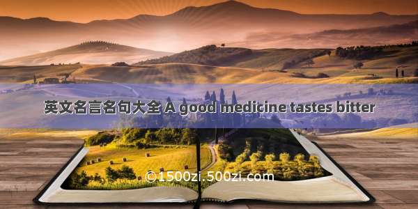 英文名言名句大全 A good medicine tastes bitter