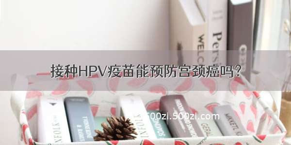 接种HPV疫苗能预防宫颈癌吗？