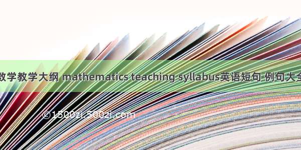 数学教学大纲 mathematics teaching syllabus英语短句 例句大全