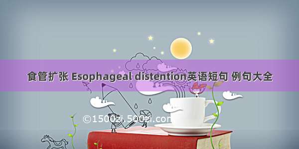 食管扩张 Esophageal distention英语短句 例句大全