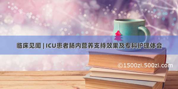 临床见闻 | ICU患者肠内营养支持效果及专科护理体会