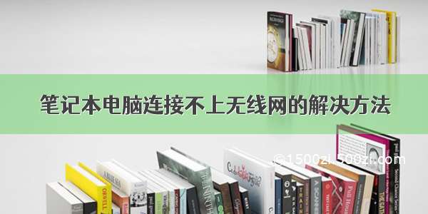 笔记本电脑连接不上无线网的解决方法