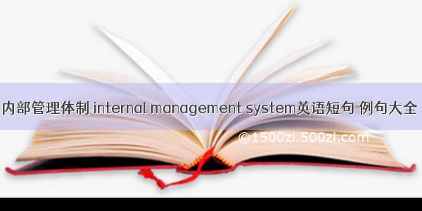 内部管理体制 internal management system英语短句 例句大全