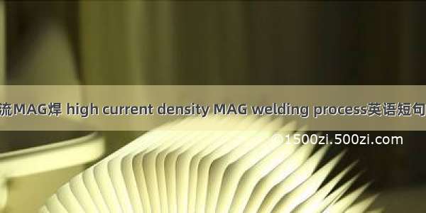 细丝大电流MAG焊 high current density MAG welding process英语短句 例句大全