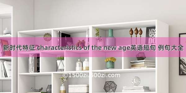 新时代特征 characteristics of the new age英语短句 例句大全