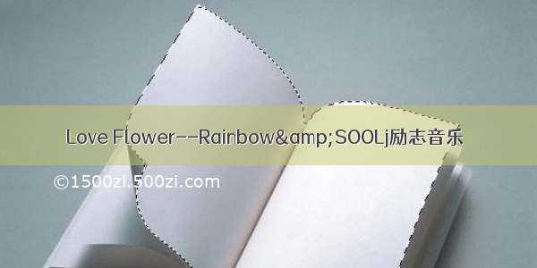 Love Flower--Rainbow&amp;SOOLj励志音乐
