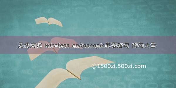无线内窥 wireless endoscopic英语短句 例句大全