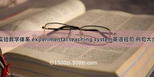 实验教学体系 experimental teaching system英语短句 例句大全