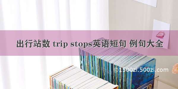 出行站数 trip stops英语短句 例句大全