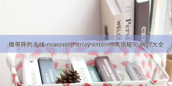 微带阵列天线 microstrip array antenna英语短句 例句大全