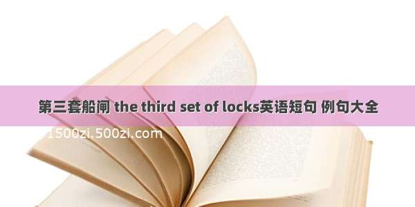 第三套船闸 the third set of locks英语短句 例句大全