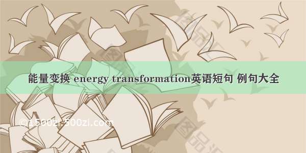 能量变换 energy transformation英语短句 例句大全