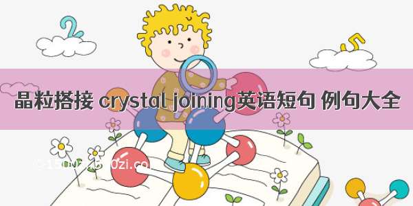 晶粒搭接 crystal joining英语短句 例句大全