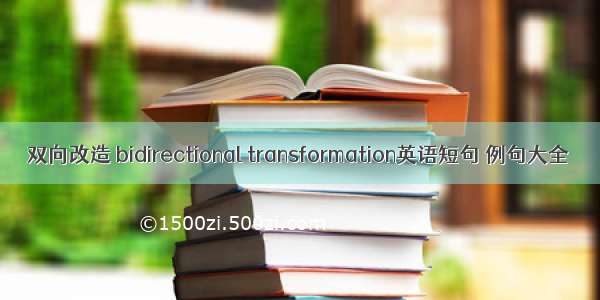 双向改造 bidirectional transformation英语短句 例句大全