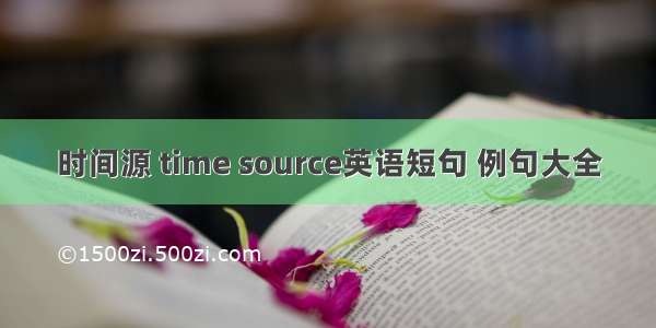 时间源 time source英语短句 例句大全