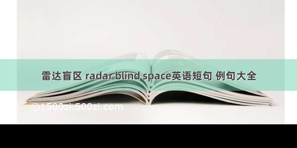 雷达盲区 radar blind space英语短句 例句大全