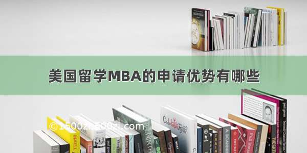美国留学MBA的申请优势有哪些