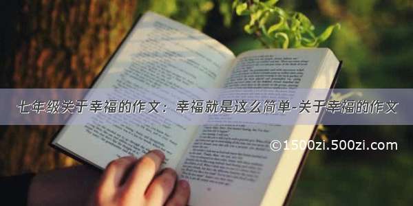 七年级关于幸福的作文：幸福就是这么简单-关于幸福的作文