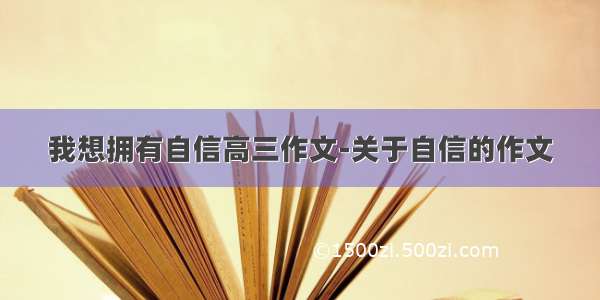 我想拥有自信高三作文-关于自信的作文